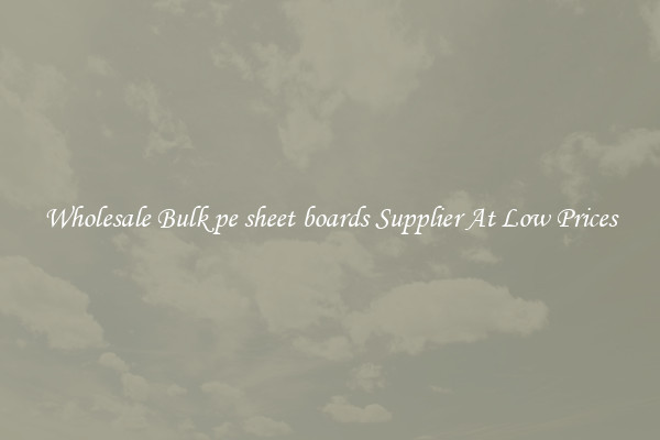 Wholesale Bulk pe sheet boards Supplier At Low Prices