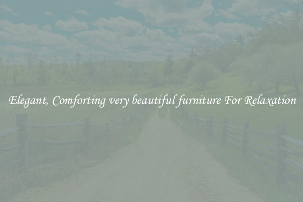 Elegant, Comforting very beautiful furniture For Relaxation