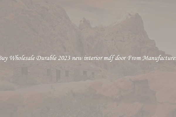 Buy Wholesale Durable 2023 new interior mdf door From Manufacturers