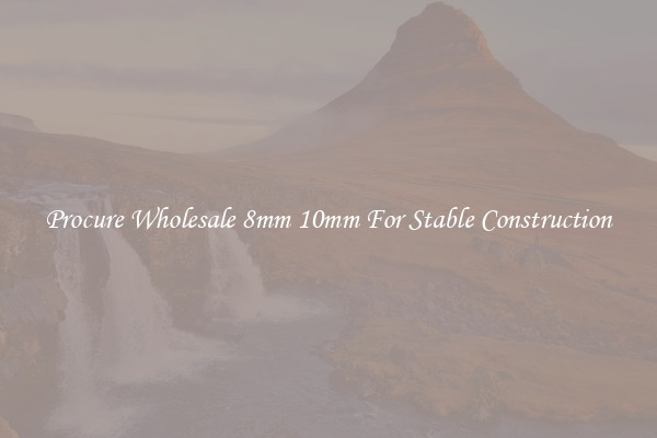 Procure Wholesale 8mm 10mm For Stable Construction