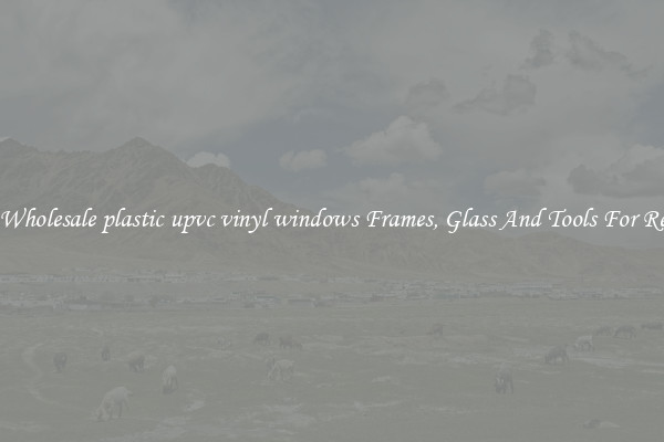 Get Wholesale plastic upvc vinyl windows Frames, Glass And Tools For Repair