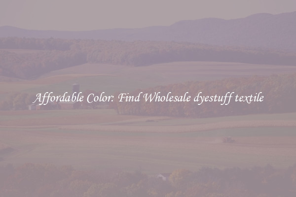 Affordable Color: Find Wholesale dyestuff textile