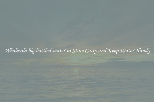 Wholesale big bottled water to Store Carry and Keep Water Handy