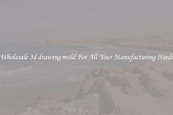 Wholesale 3d drawing mold For All Your Manufacturing Needs