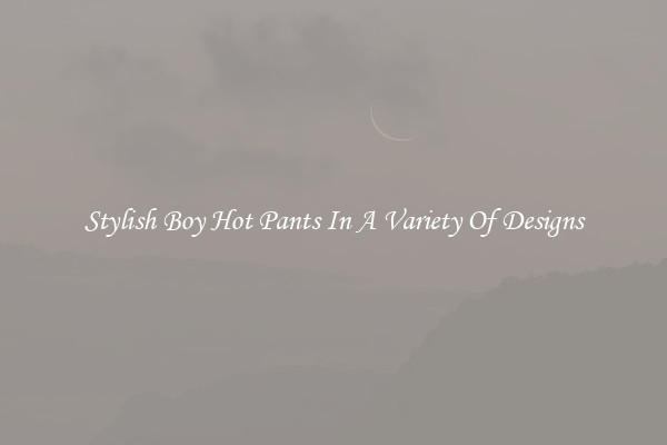 Stylish Boy Hot Pants In A Variety Of Designs