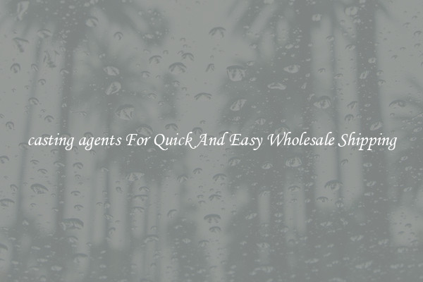 casting agents For Quick And Easy Wholesale Shipping