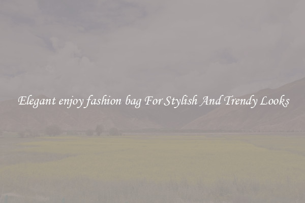 Elegant enjoy fashion bag For Stylish And Trendy Looks