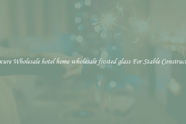 Procure Wholesale hotel home wholesale frosted glass For Stable Construction