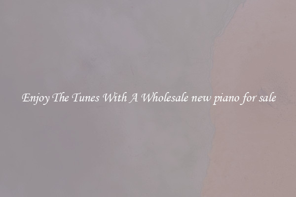 Enjoy The Tunes With A Wholesale new piano for sale