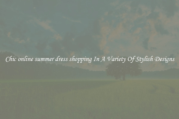 Chic online summer dress shopping In A Variety Of Stylish Designs