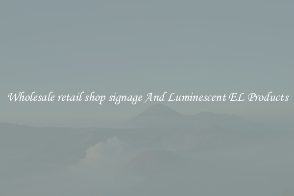 Wholesale retail shop signage And Luminescent EL Products