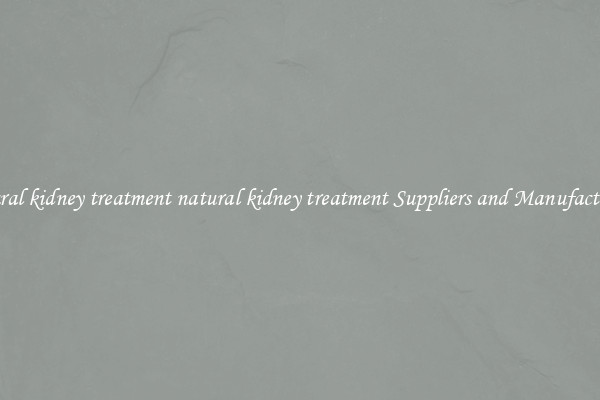 natural kidney treatment natural kidney treatment Suppliers and Manufacturers