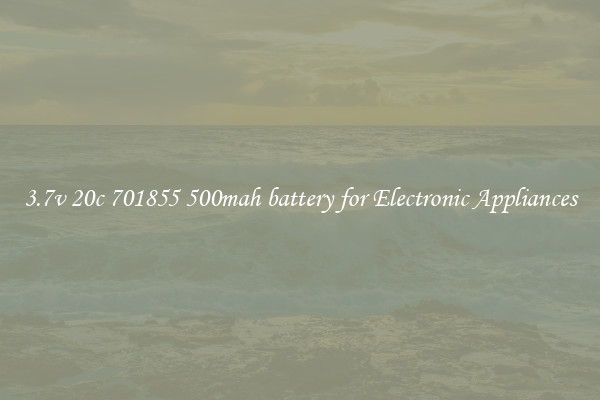 3.7v 20c 701855 500mah battery for Electronic Appliances