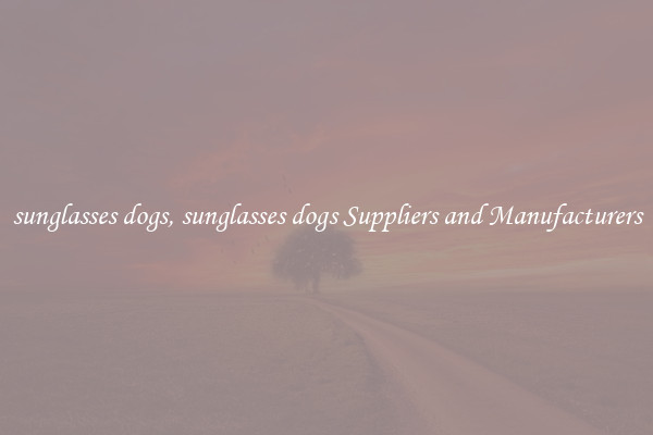 sunglasses dogs, sunglasses dogs Suppliers and Manufacturers