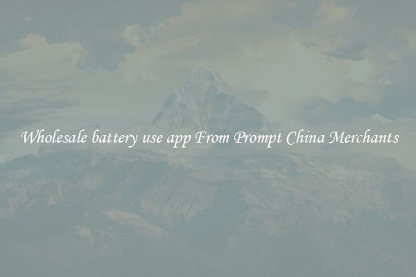 Wholesale battery use app From Prompt China Merchants