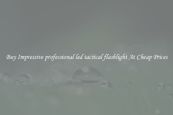 Buy Impressive professional led tactical flashlight At Cheap Prices