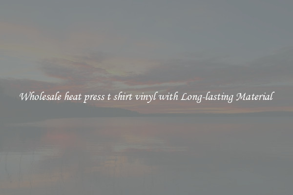 Wholesale heat press t shirt vinyl with Long-lasting Material 