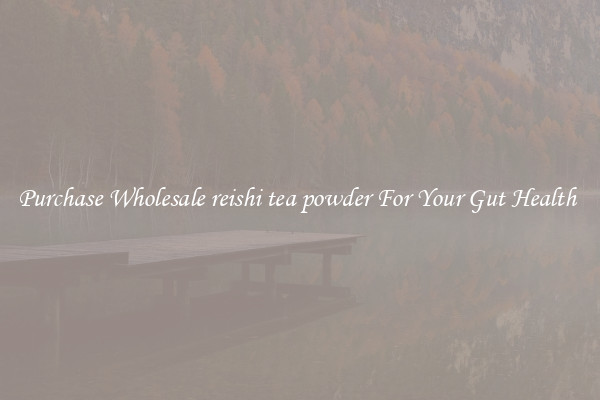 Purchase Wholesale reishi tea powder For Your Gut Health 