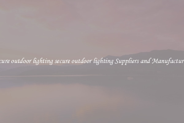 secure outdoor lighting secure outdoor lighting Suppliers and Manufacturers