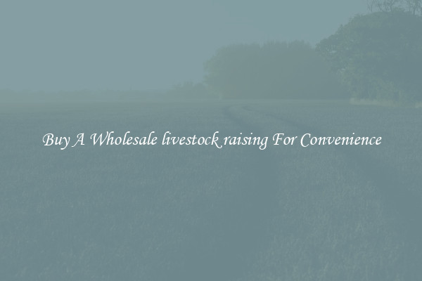 Buy A Wholesale livestock raising For Convenience