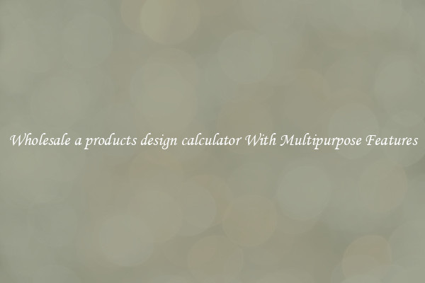 Wholesale a products design calculator With Multipurpose Features