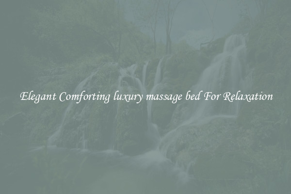 Elegant Comforting luxury massage bed For Relaxation