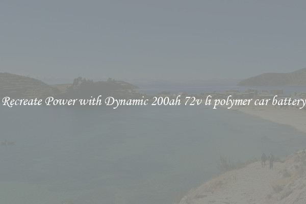 Recreate Power with Dynamic 200ah 72v li polymer car battery
