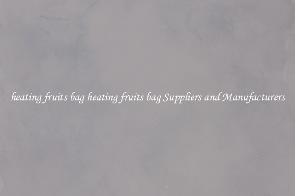 heating fruits bag heating fruits bag Suppliers and Manufacturers