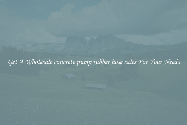 Get A Wholesale concrete pump rubber hose sales For Your Needs
