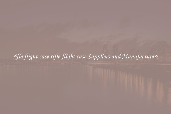 rifle flight case rifle flight case Suppliers and Manufacturers
