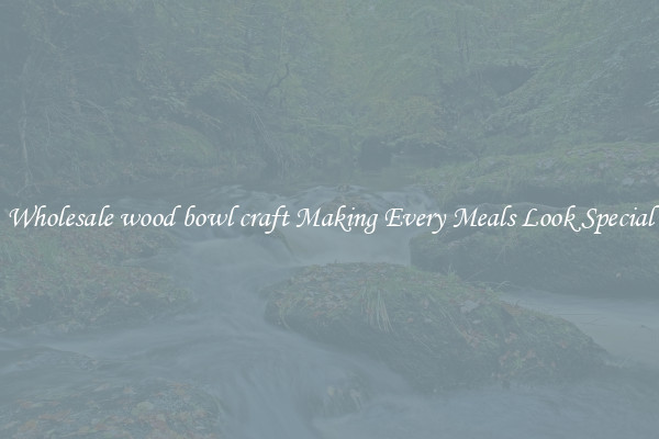 Wholesale wood bowl craft Making Every Meals Look Special