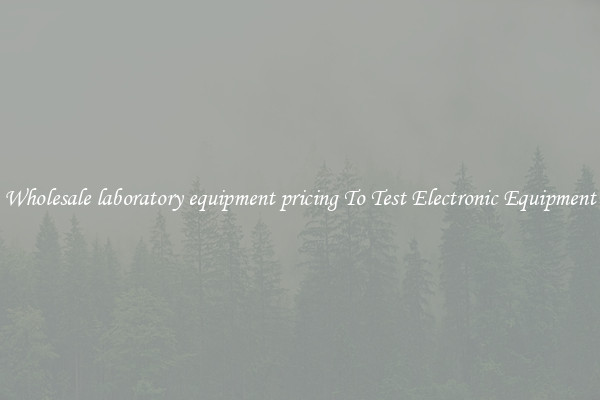 Wholesale laboratory equipment pricing To Test Electronic Equipment