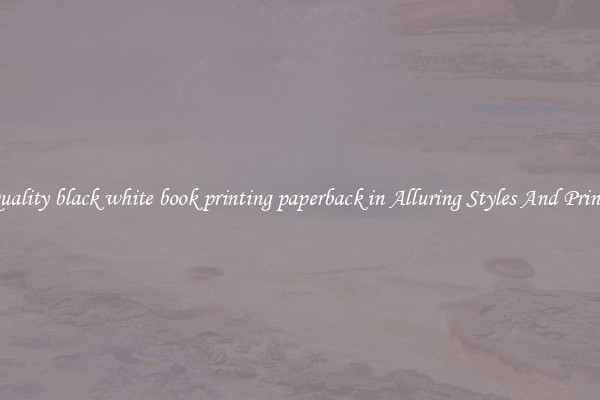 Quality black white book printing paperback in Alluring Styles And Prints