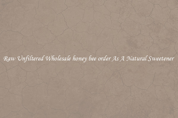 Raw Unfiltered Wholesale honey bee order As A Natural Sweetener 
