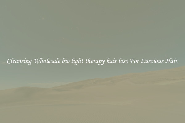 Cleansing Wholesale bio light therapy hair loss For Luscious Hair.
