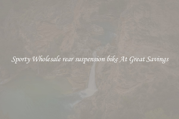 Sporty Wholesale rear suspension bike At Great Savings