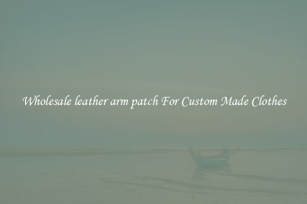 Wholesale leather arm patch For Custom Made Clothes