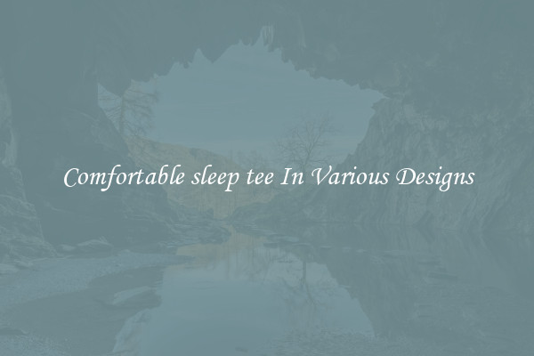 Comfortable sleep tee In Various Designs