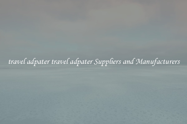 travel adpater travel adpater Suppliers and Manufacturers