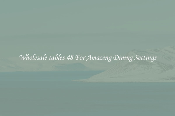Wholesale tables 48 For Amazing Dining Settings