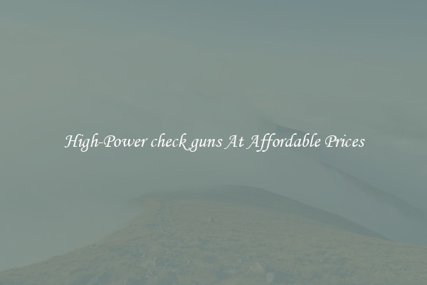 High-Power check guns At Affordable Prices