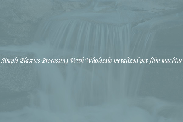 Simple Plastics Processing With Wholesale metalized pet film machine