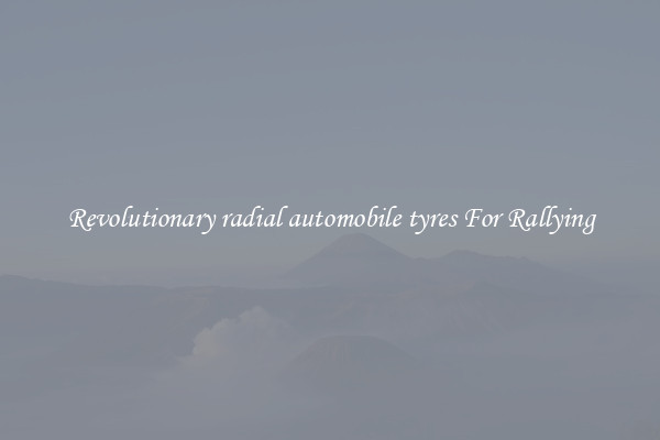 Revolutionary radial automobile tyres For Rallying