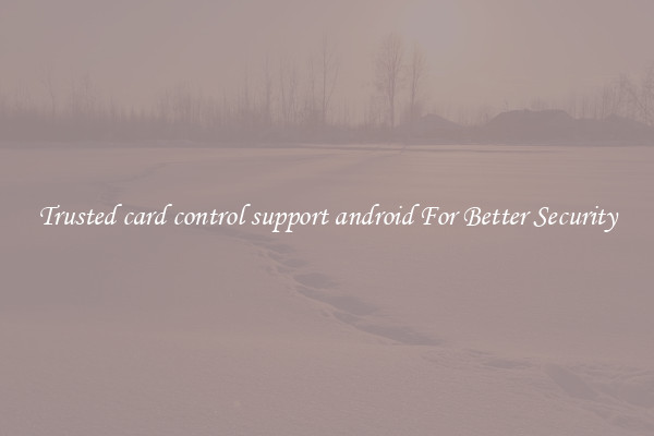 Trusted card control support android For Better Security