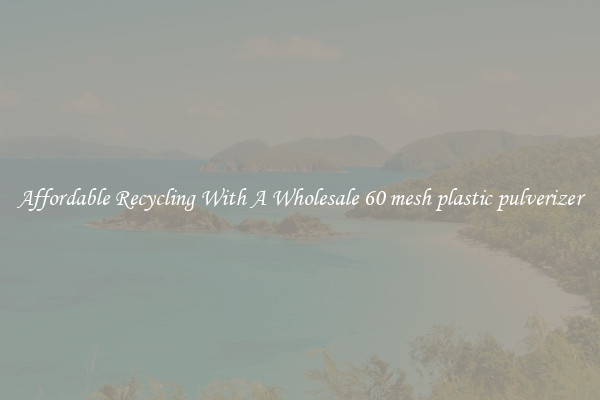 Affordable Recycling With A Wholesale 60 mesh plastic pulverizer
