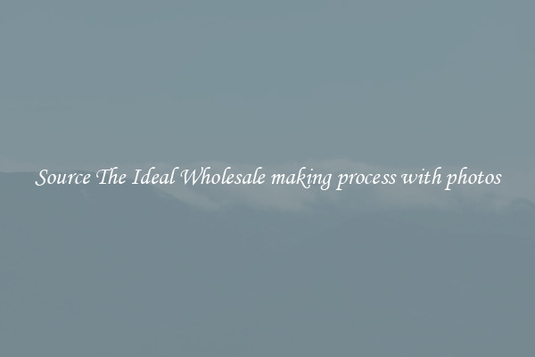 Source The Ideal Wholesale making process with photos