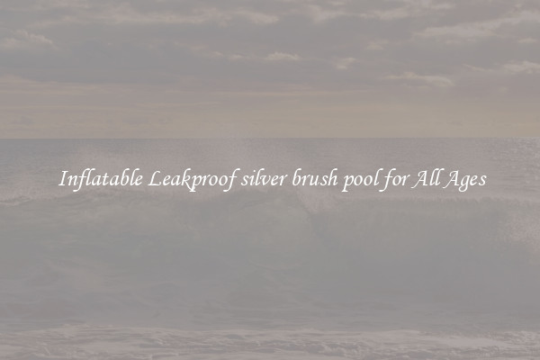 Inflatable Leakproof silver brush pool for All Ages
