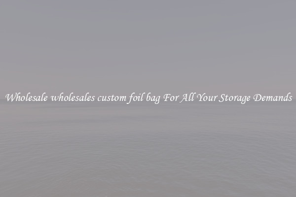 Wholesale wholesales custom foil bag For All Your Storage Demands