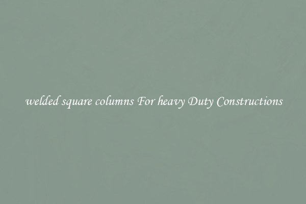 welded square columns For heavy Duty Constructions