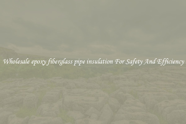 Wholesale epoxy fiberglass pipe insulation For Safety And Efficiency